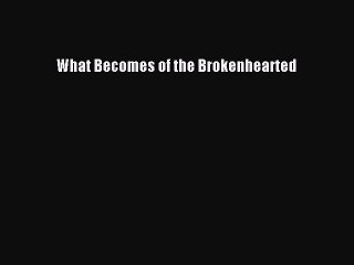 Download What Becomes of the Brokenhearted PDF Free