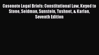 PDF Casenote Legal Briefs: Constitutional Law Keyed to Stone Seidman Sunstein Tushnet & Karlan