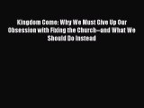 Read Kingdom Come: Why We Must Give Up Our Obsession with Fixing the Church--and What We Should