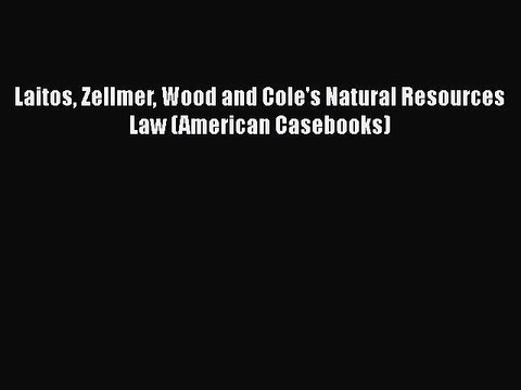 Download Laitos Zellmer Wood and Cole's Natural Resources Law (American Casebooks) EBook