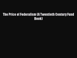 [PDF] The Price of Federalism (A Twentieth Century Fund Book) [Read] Full Ebook