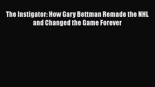 [PDF] The Instigator: How Gary Bettman Remade the NHL and Changed the Game Forever [Download]