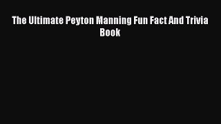 [PDF] The Ultimate Peyton Manning Fun Fact And Trivia Book [Download] Online