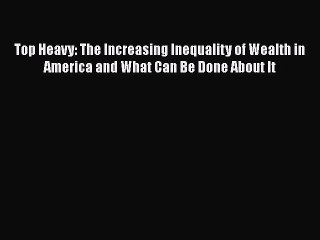 [PDF] Top Heavy: The Increasing Inequality of Wealth in America and What Can Be Done About