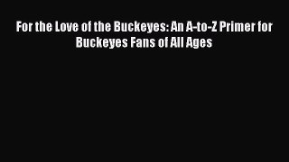 [PDF] For the Love of the Buckeyes: An A-to-Z Primer for Buckeyes Fans of All Ages [Download]