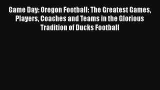 [PDF] Game Day: Oregon Football: The Greatest Games Players Coaches and Teams in the Glorious