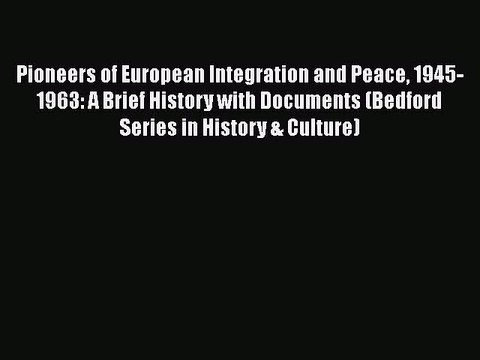 [PDF] Pioneers of European Integration and Peace 1945-1963: A Brief History with Documents