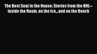 [PDF] The Best Seat in the House: Stories from the NHL--Inside the Room on the Ice…and on the
