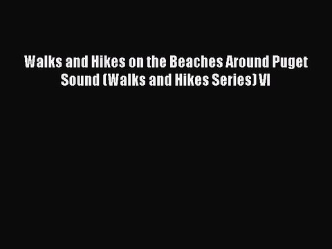 [PDF] Walks and Hikes on the Beaches Around Puget Sound (Walks and Hikes Series) VI [Download]