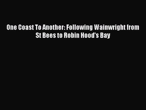 [PDF] One Coast To Another: Following Wainwright from St Bees to Robin Hood's Bay [Download]