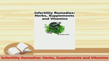 Read  Infertility Remedies Herbs Supplements and Vitamins Ebook Free