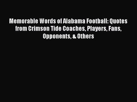 [PDF] Memorable Words of Alabama Football: Quotes from Crimson Tide Coaches Players Fans Opponents