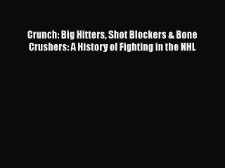 [PDF] Crunch: Big Hitters Shot Blockers & Bone Crushers: A History of Fighting in the NHL [Read]