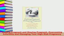 Read  Getting Pregnant and Staying Pregnant Overcoming Infertility and Managing Your HighRisk Ebook Free