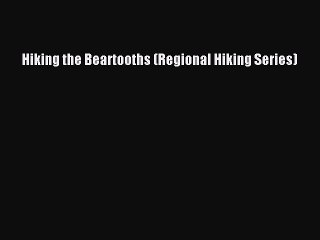 [PDF] Hiking the Beartooths (Regional Hiking Series) [Read] Online