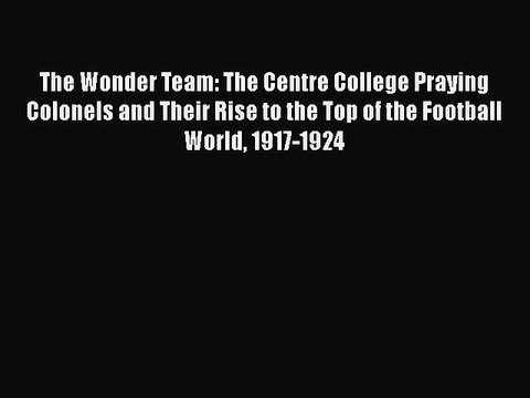 [PDF] The Wonder Team: The Centre College Praying Colonels and Their Rise to the Top of the