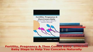 Read  Fertility Pregnancy  Then Comes Baby Effective Baby Steps to Help You Conceive Naturally Ebook Online