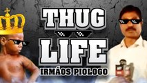 Thug Life - Irmãos Piologo #1