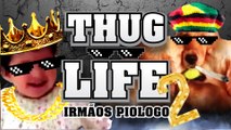 Thug Life - Irmãos Piologo #2