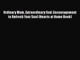 [PDF] Ordinary Mom Extraordinary God: Encouragement to Refresh Your Soul (Hearts at Home Book)