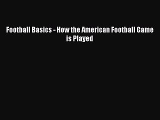 [PDF] Football Basics - How the American Football Game is Played [Download] Online