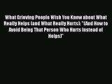 [PDF] What Grieving People Wish You Knew about What Really Helps (and What Really Hurts): (And