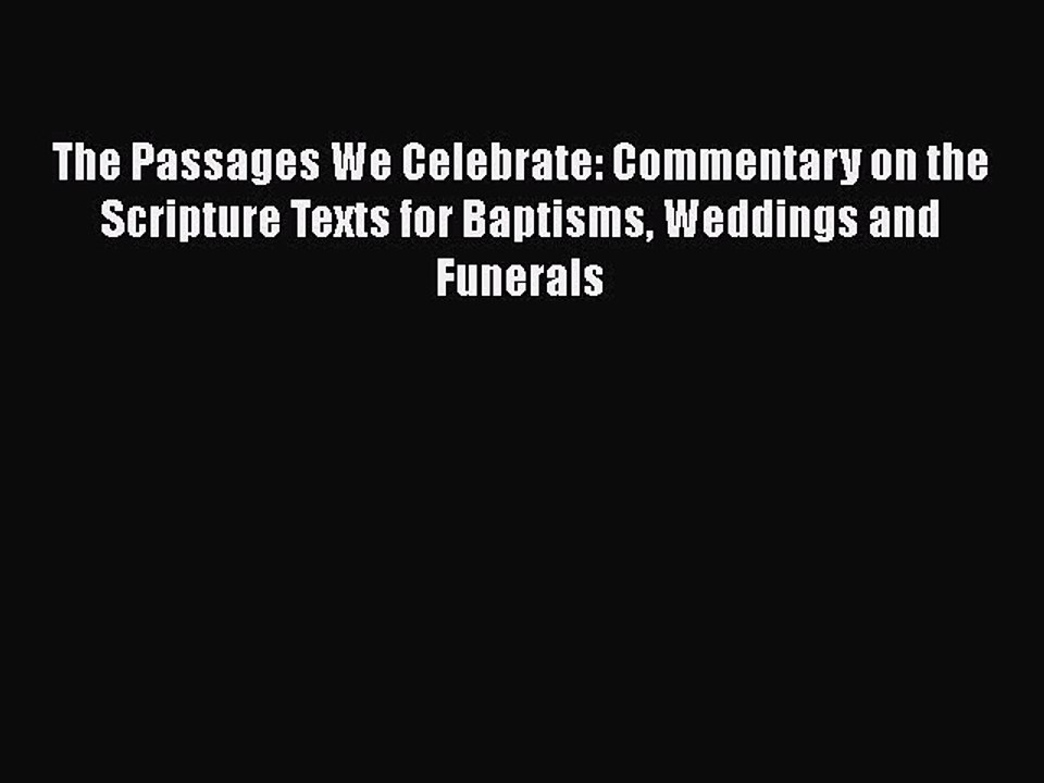 [PDF] The Passages We Celebrate: Commentary on the Scripture Texts for Baptisms Weddings and
