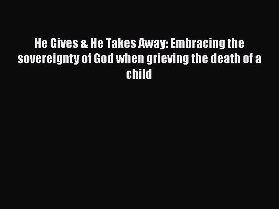 [PDF] He Gives & He Takes Away: Embracing the sovereignty of God when grieving the death of