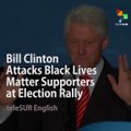 Bill Clinton Attacks Black Lives Matter Movement