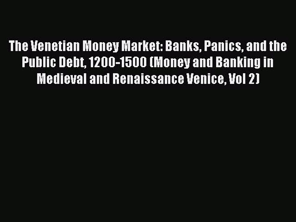 Read The Venetian Money Market: Banks Panics and the Public Debt 1200-1500 (Money and Banking