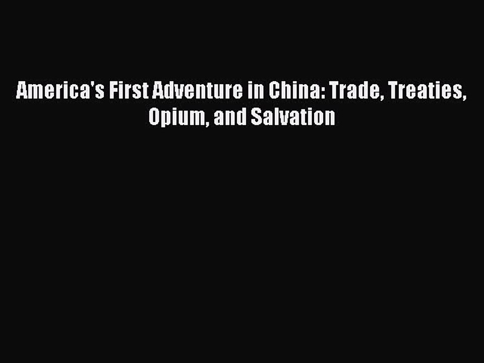 Read America's First Adventure in China: Trade Treaties Opium and Salvation Ebook Free