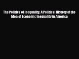 Read The Politics of Inequality: A Political History of the Idea of Economic Inequality in