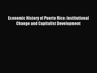 Read Economic History of Puerto Rico: Institutional Change and Capitalist Development PDF Free