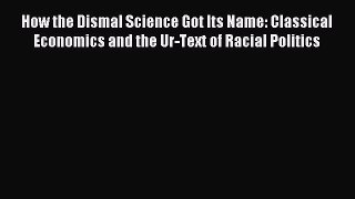 Read How the Dismal Science Got Its Name: Classical Economics and the Ur-Text of Racial Politics