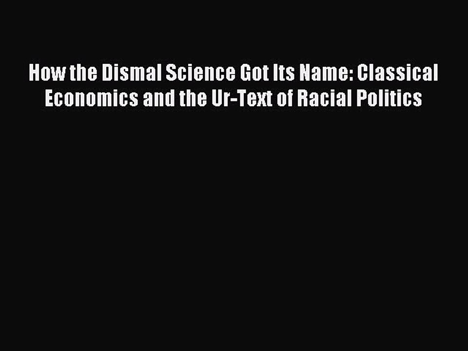 Read How the Dismal Science Got Its Name: Classical Economics and the Ur-Text of Racial Politics