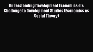 Read Understanding Development Economics: Its Challenge to Development Studies (Economics as
