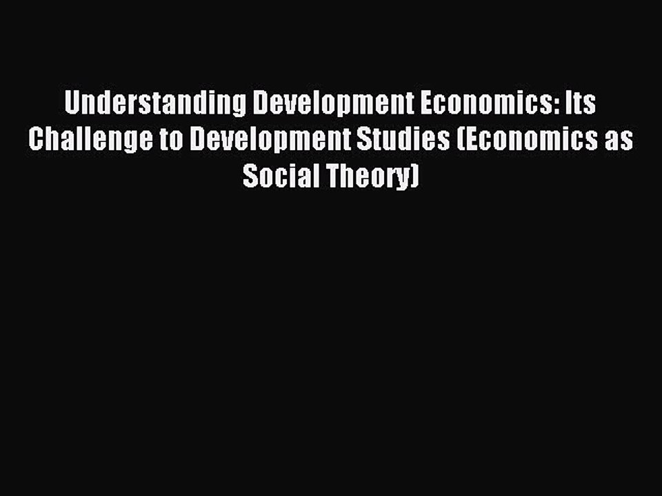 Read Understanding Development Economics: Its Challenge to Development Studies (Economics as