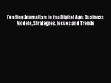 Read Funding Journalism in the Digital Age: Business Models Strategies Issues and Trends Ebook