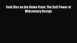 Read Cold War on the Home Front: The Soft Power of Midcentury Design Ebook Free