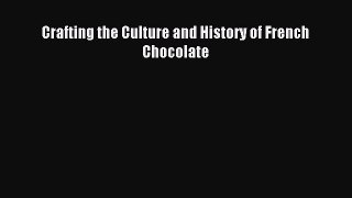 Read Crafting the Culture and History of French Chocolate Ebook Free