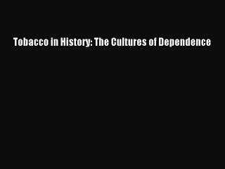 Read Tobacco in History: The Cultures of Dependence Ebook Free