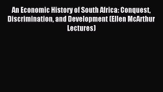 Read An Economic History of South Africa: Conquest Discrimination and Development (Ellen McArthur
