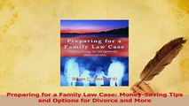 Read  Preparing for a Family Law Case MoneySaving Tips and Options for Divorce and More Ebook Free