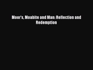 [PDF] Moor's Moabite and Man: Reflection and Redemption [Download] Full Ebook