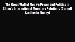 Read The Great Wall of Money: Power and Politics in China's International Monetary Relations