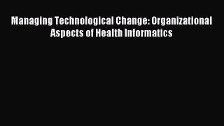 Read Managing Technological Change: Organizational Aspects of Health Informatics Ebook Free