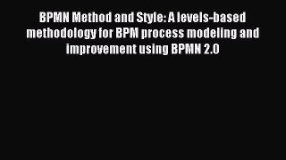 Read BPMN Method and Style: A levels-based methodology for BPM process modeling and improvement