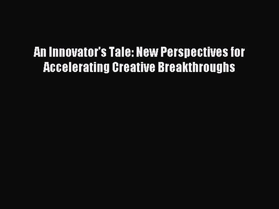 Read An Innovator's Tale: New Perspectives for Accelerating Creative Breakthroughs Ebook Free