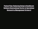 Read Patient Flow: Reducing Delay in Healthcare Delivery (International Series in Operations