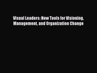 Download Visual Leaders: New Tools for Visioning Management and Organization Change Ebook Online